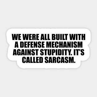 We were all built with a defense mechanism against stupidity. It’s called sarcasm Sticker